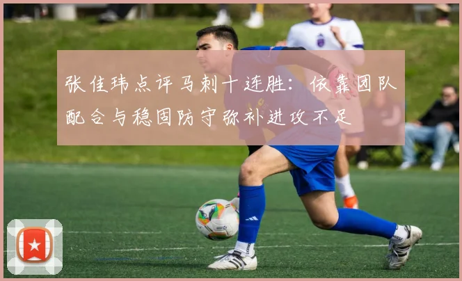 张佳玮点评马刺十连胜：依靠团队配合与稳固防守弥补进攻不足