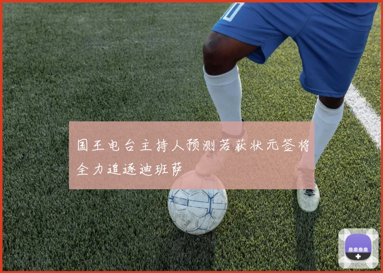 国王电台主持人预测若获状元签将全力追逐迪班萨