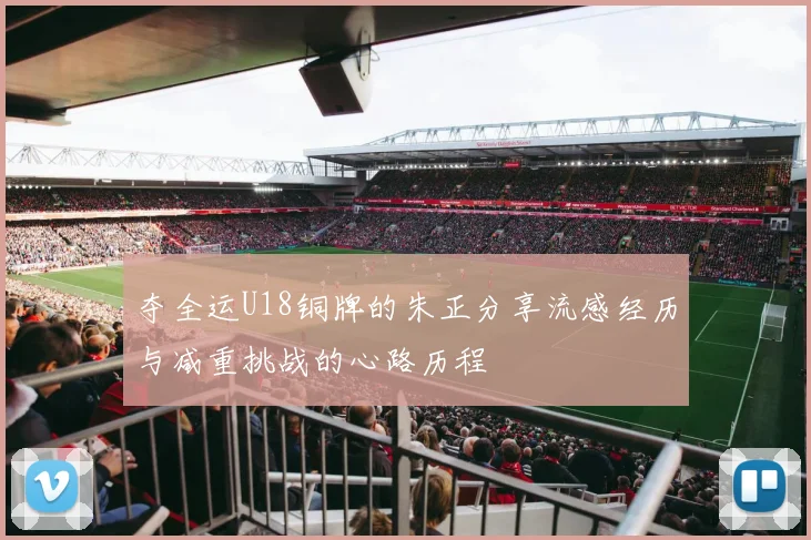 夺全运U18铜牌的朱正分享流感经历与减重挑战的心路历程